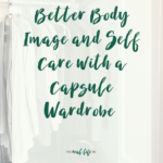 Better Body Image & Self Care With A Capsule Wardrobe