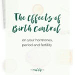 How Birth Control Methods Affect Your Hormones, Period and Fertility